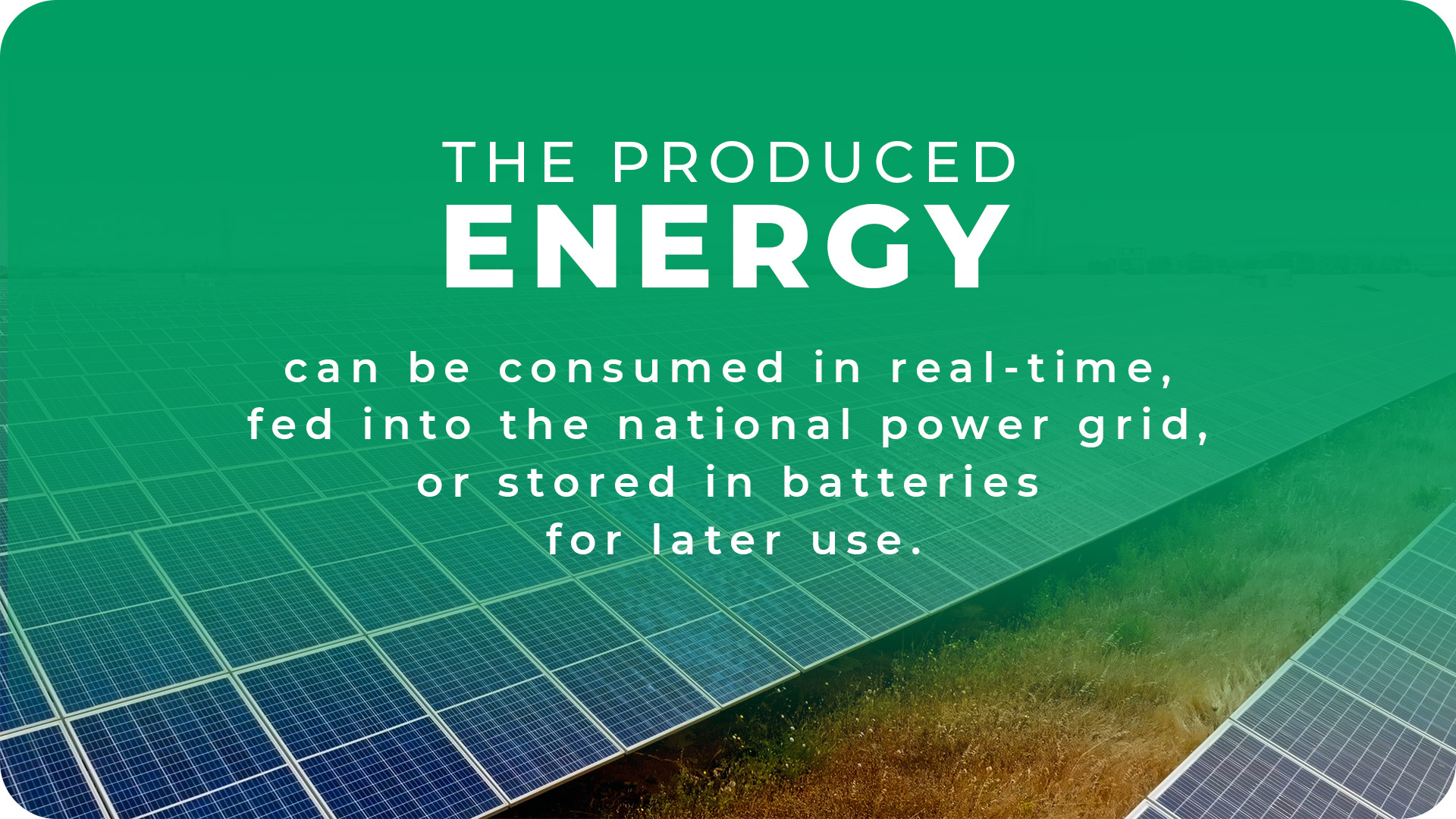 The produced energy can be consumed in real-time, fed into the national power grid, or stored in batteries for later use.