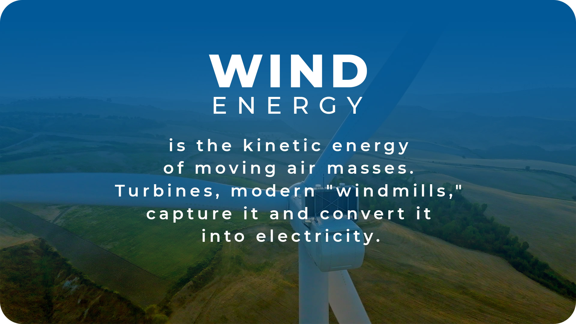 Wind energy is the kinetic energy of moving air masses. Turbines, modern "windmills," capture it and convert it into electricity.